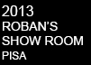 2013 ROBAN\'S SHOW ROOM - PISA